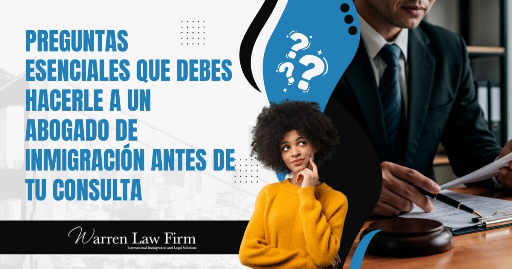 Abogado de Inmigración - Preguntas esenciales que debes hacerle a un abogado de inmigración - Warren Law Firm