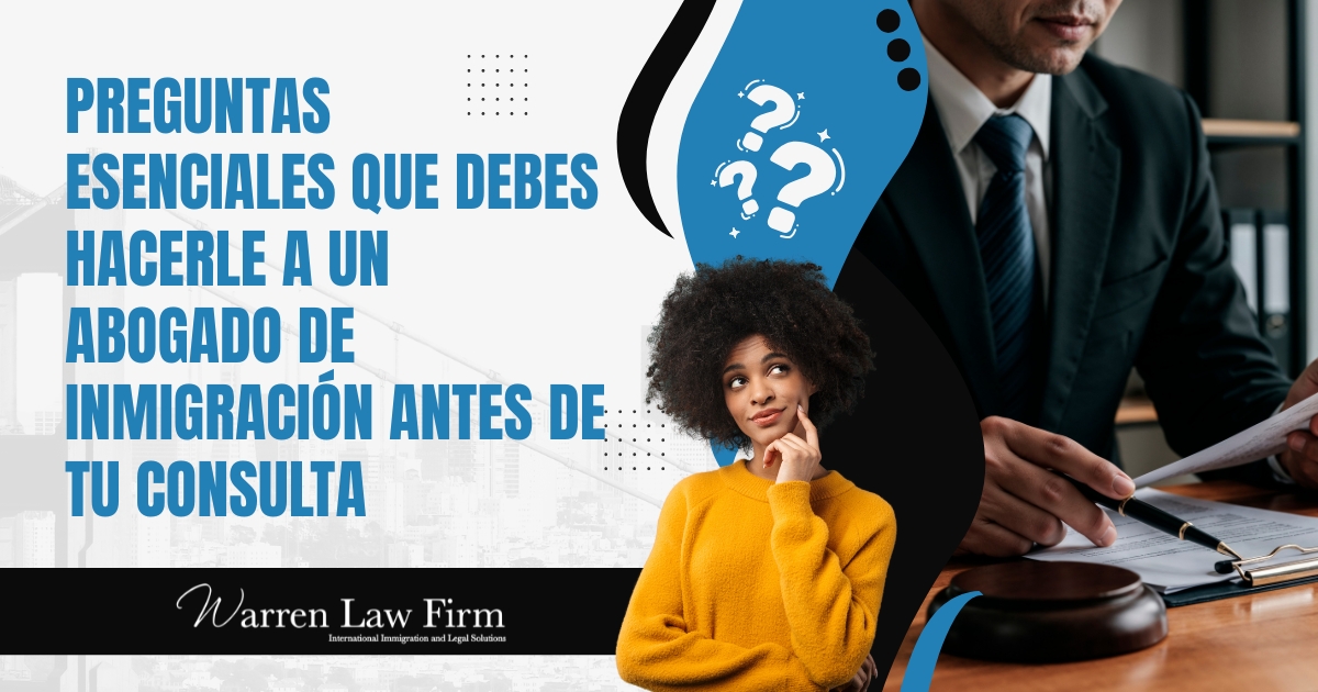 Abogado de Inmigración - Preguntas esenciales que debes hacerle a un abogado de inmigración - Warren Law Firm
