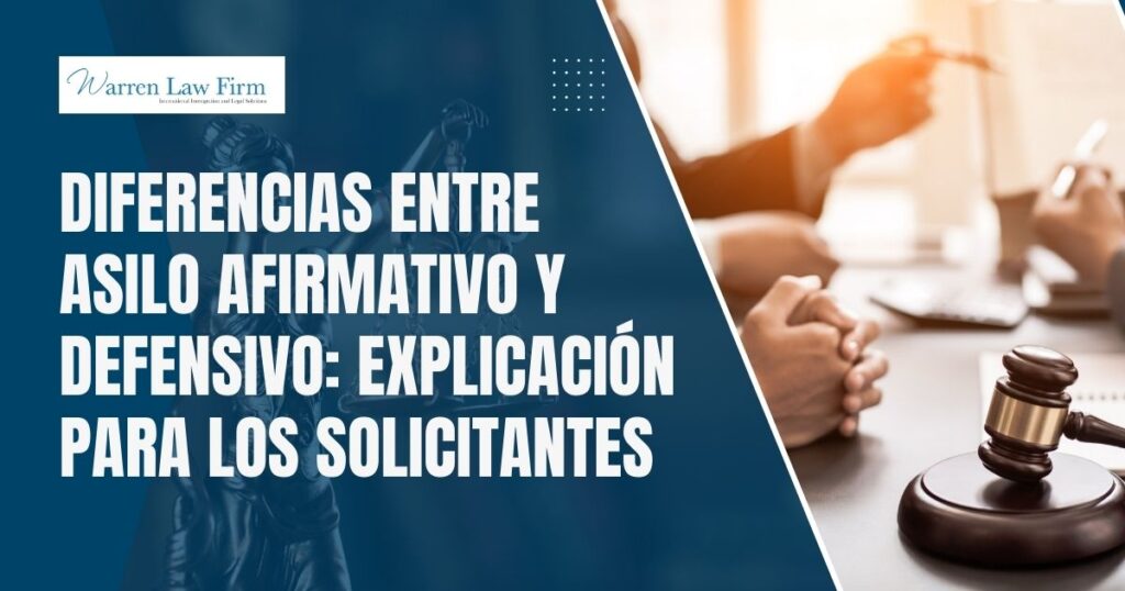 Affirmative vs. Defensive Asylum Explained - Diferencias entre asilo afirmativo y defensivo: explicación para los solicitantes - Warren Law Firm