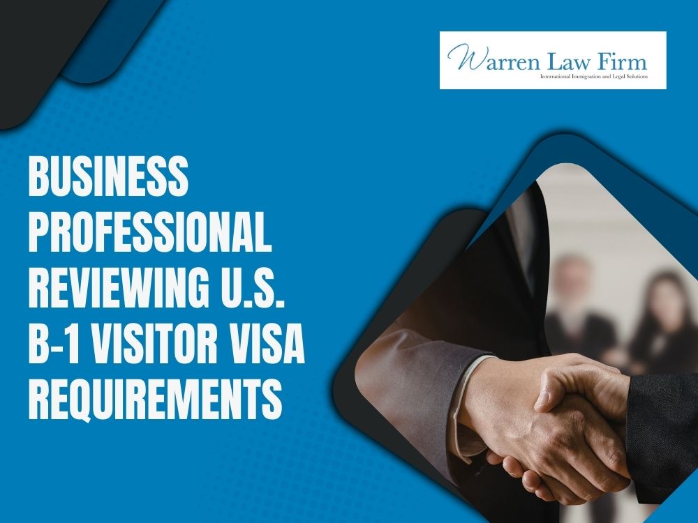B-1 Visa, B-2 Visa or Visitor Visas - Business professional reviewing U.S.  B-1 visitor visa requirements - Warren Law firm
