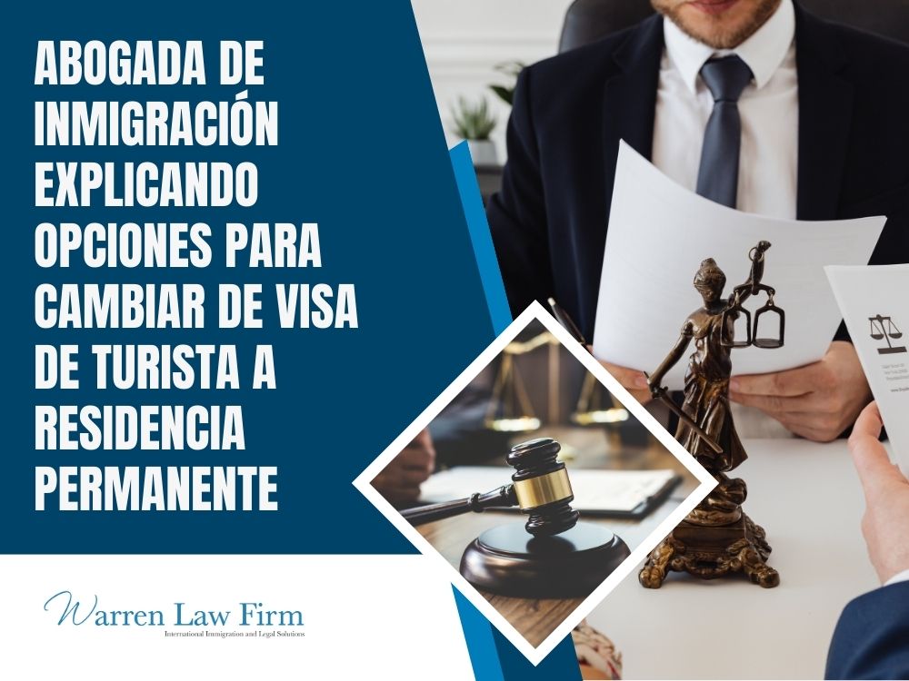 Change of Status from Visitor Visa to Green Card - Abogada de inmigración explicando opciones para cambiar de visa de turista a residencia permanente - Warren Law firm