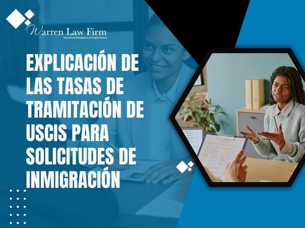 Common Immigration Lawyer Fees - Explicación de las tasas de tramitación de USCIS para solicitudes de inmigración - Warren Law Firm