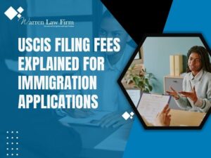 Common Immigration Lawyer Fees - USCIS Filing Fees Explained for Immigration Applications - Warren Law Firm
