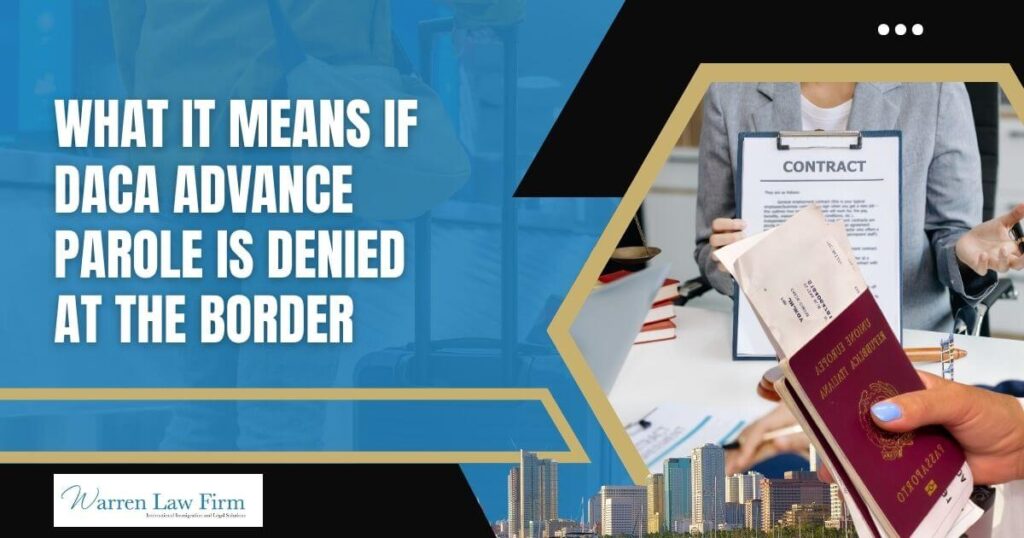 DACA advance parole denied entry - What It Means If DACA Advance Parole Is Denied at the Border - Warren Law Firm