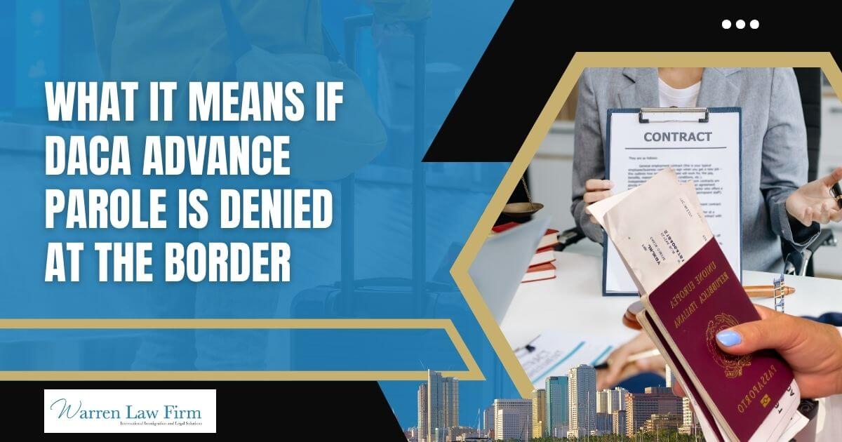 DACA advance parole denied entry - What It Means If DACA Advance Parole Is Denied at the Border - Warren Law Firm