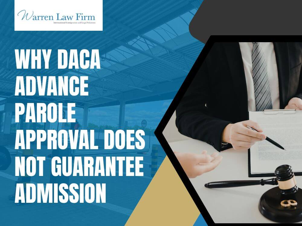 DACA advance parole denied entry - Why DACA Advance Parole Approval Does Not Guarantee Admission - Warren Law Firm