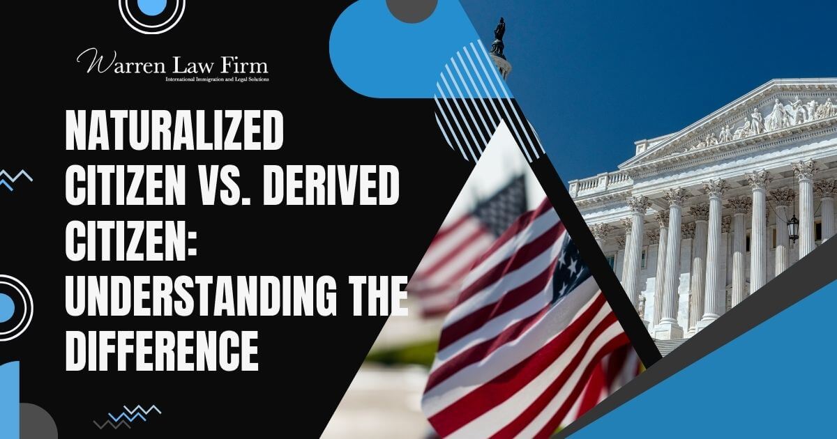 Derived Citizen - Naturalized Citizen vs. Derived Citizen Understanding the Difference - Warren Law Firm