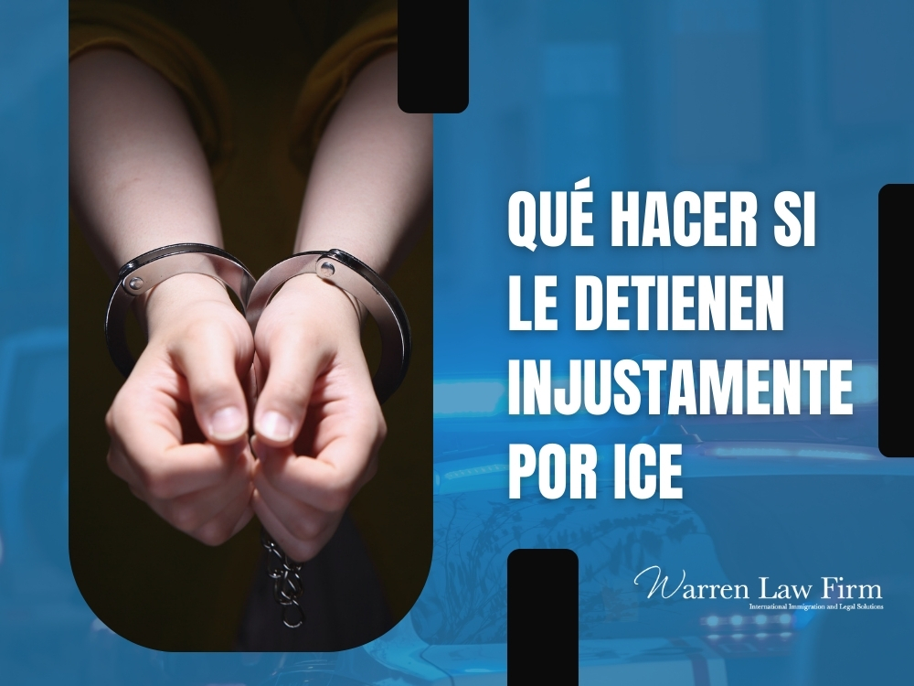 Detenido injustamente por ICE -Qué hacer si le detienen injustamente por ICE - Warren Law Firm