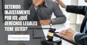 Detenido injustamente por ICE - Warren Law Firm