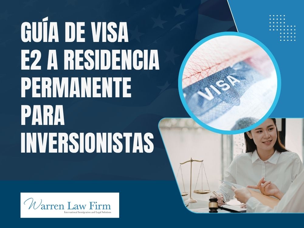 E2 Visa Lawyer - Guía de visa E2 a residencia permanente para inversionistas - Warren Law Firm