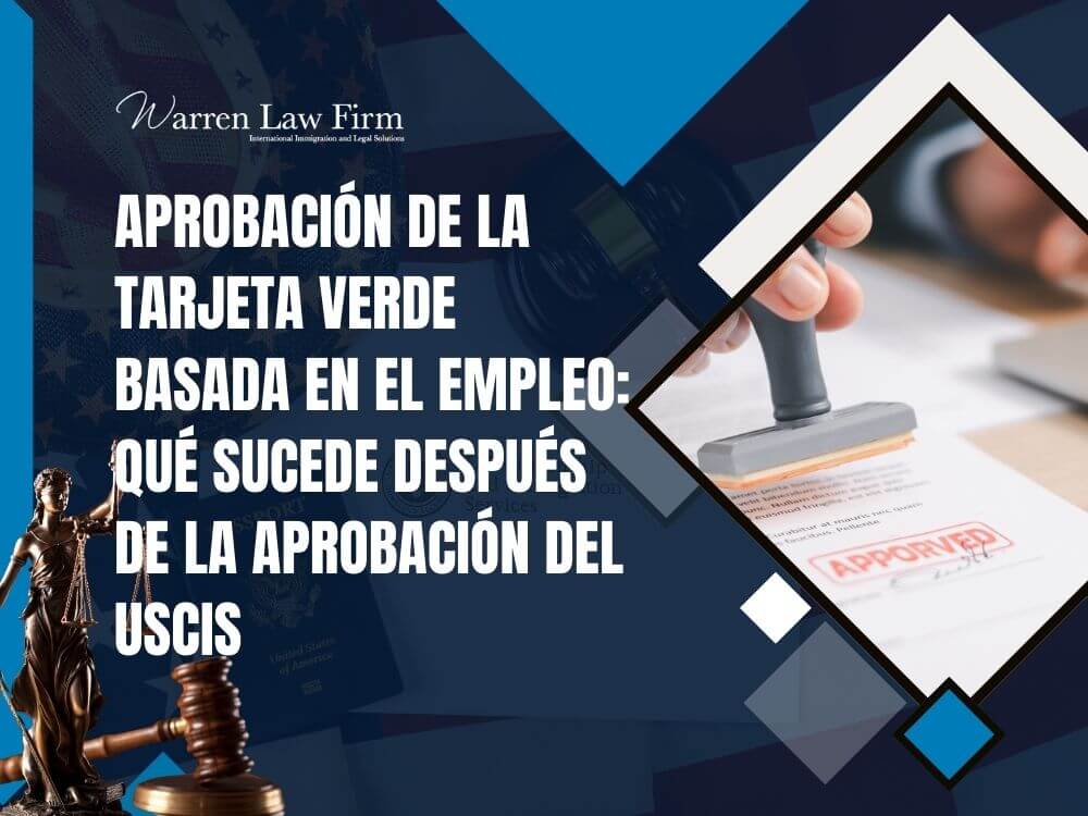 Employment Based Green Card - Aprobación de la tarjeta verde basada en el empleo_ qué sucede después de la aprobación del USCIS - Warren Law Firm
