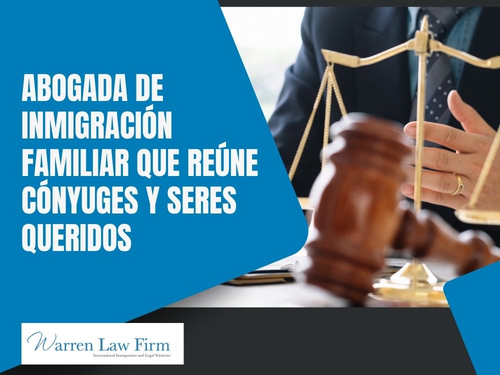 Family Immigration Attorney - Abogada de inmigración familiar que reúne cónyuges y seres queridos - Warren Law firm