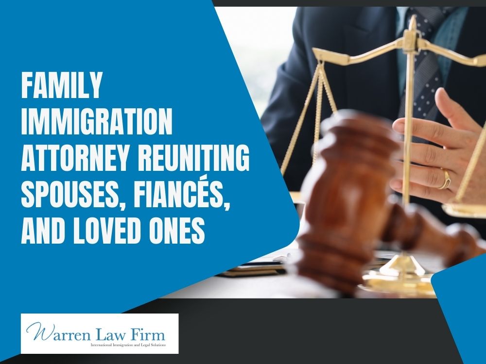 Family Immigration Attorney - Family  Immigration Attorney Reuniting Spouses, Fiancés,  and Loved Ones - Warren Law firm