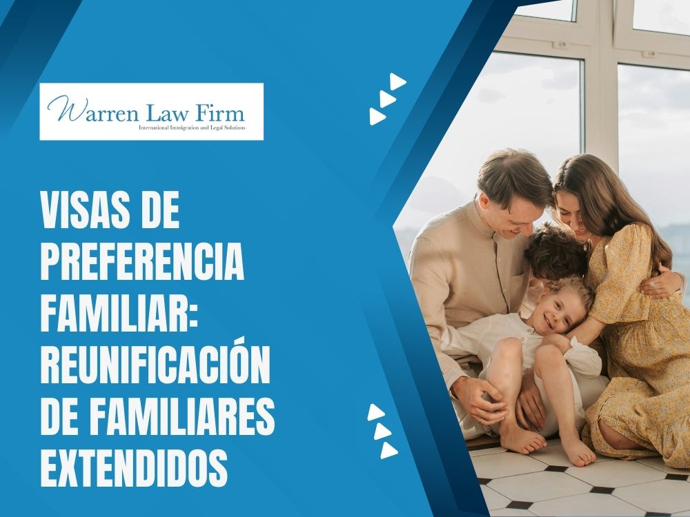 Family Immigration Attorney - Visas de Preferencia Familiar: Reunificación de Familiares Extendidos - Warren Law firm