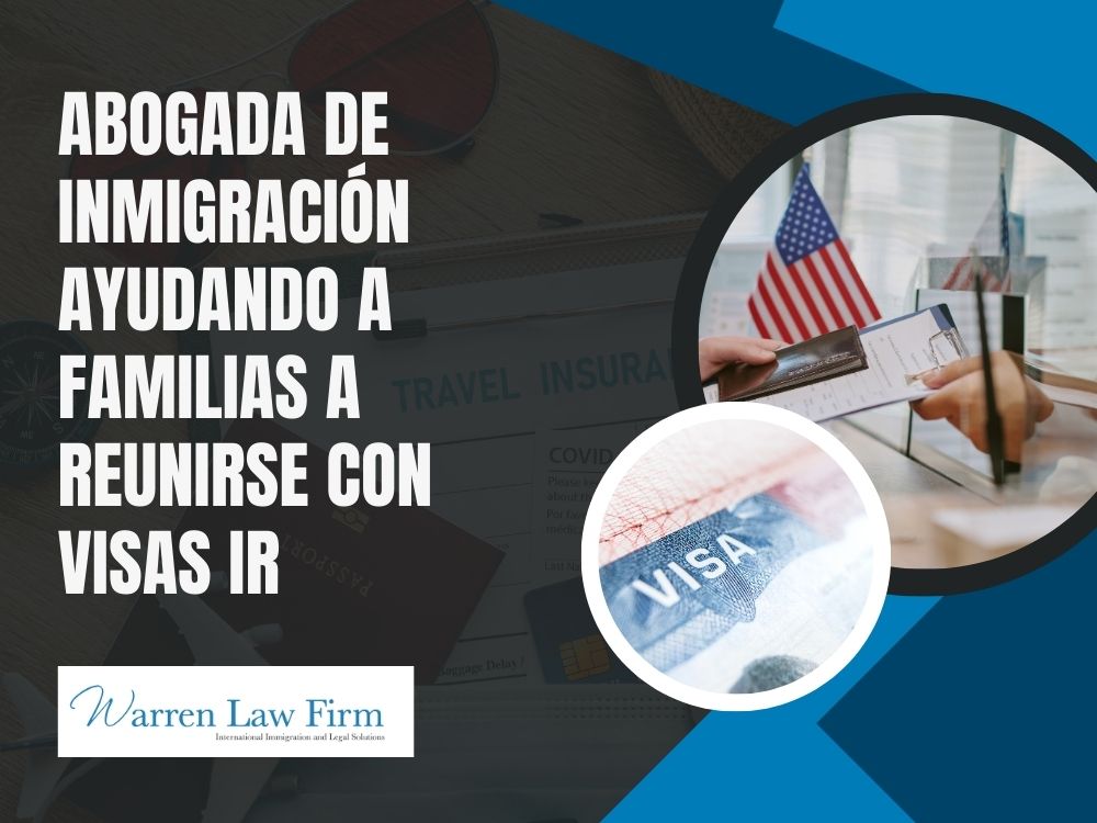 Family Preference Visas & Immediate Relative Visas - Abogada de inmigración ayudando a  familias a  reunirse con  visas IR - Warren Law firm