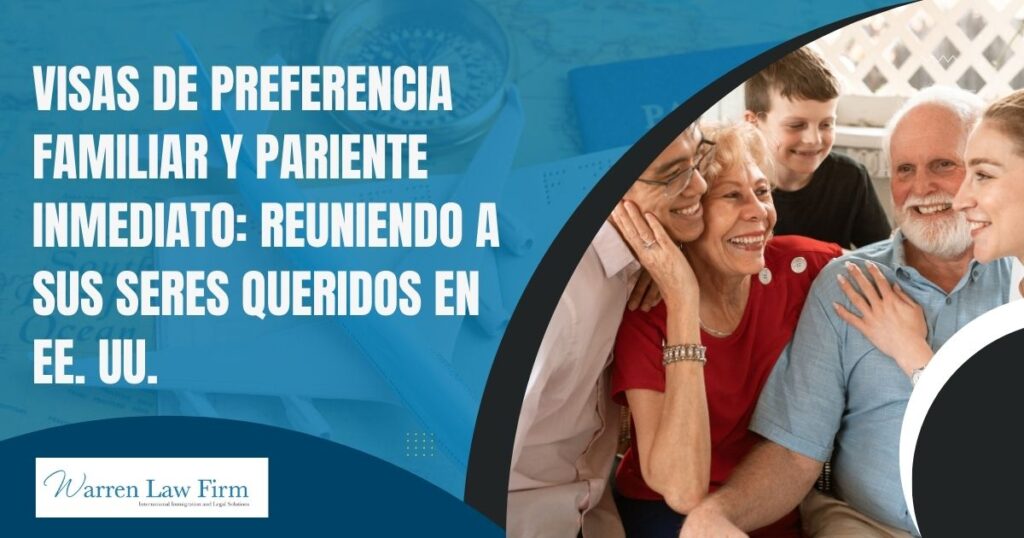 Family Preference Visas & Immediate Relative Visas - Visas de Preferencia Familiar y Pariente Inmediato: Reuniendo a  sus Seres Queridos en  EE. UU. - Warren Law firm