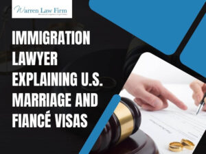 Fiancé Visas, Spouse Visas and Marriage Visas (K-1 Visa & K-3 Visa) - Immigration lawyer explaining U.S. marriage and fiancé visas - Warren Law Firm