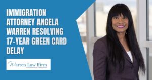 From Limbo to Liberty - Immigration attorney Angela Warren resolving 17-year green card delay - Warren Law Firm