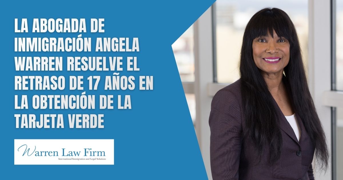 From Limbo to Liberty - La abogada de inmigración Angela Warren resuelve el retraso de 17 años en la obtención de la tarjeta verde - Warren Law Firm