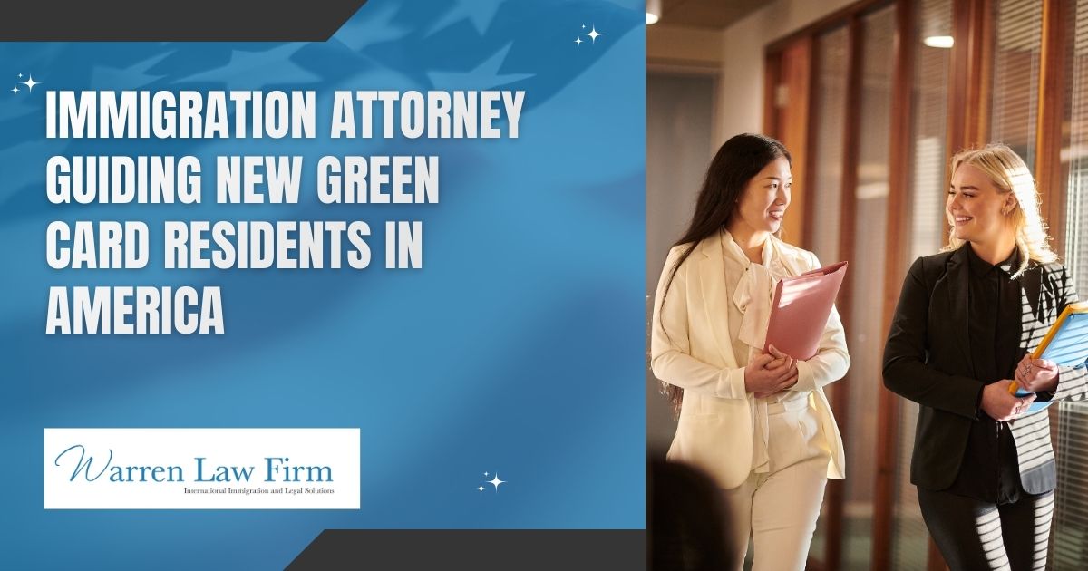 Green Card Benefits - Immigration attorney guiding new green card residents in America - Warren Law Firm