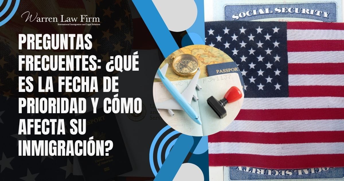 Green Card Priority Date - FPreguntas frecuentes ¿Qué es la fecha de prioridad y cómo afecta su inmigración - Warren Law Firm