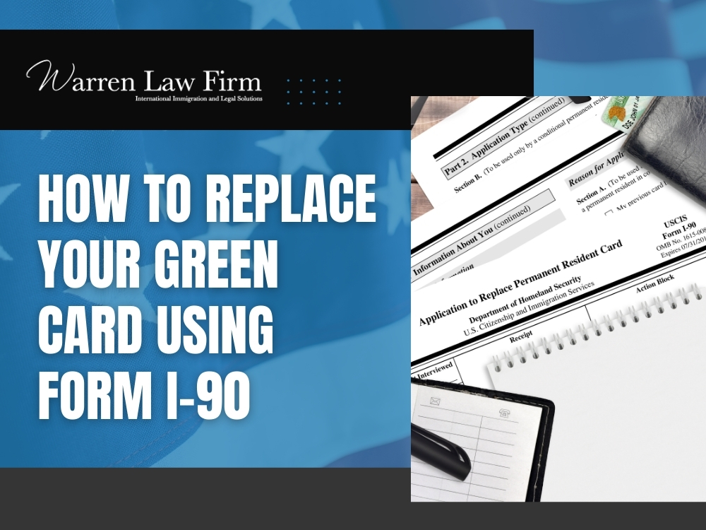 Green Card Replacement - How to Replace Your Green Card Using Form I-90 - Warren Law Firm