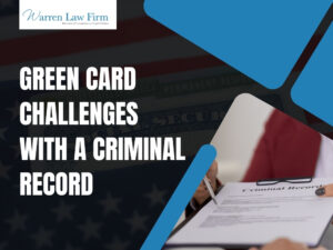Green Card With a Criminal Record - Green Card Challenges - Warren Law Firm
