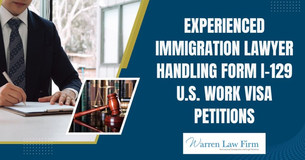 Guide to Form I-129: Non-Immigrant US Work Visas - Experienced immigration lawyer handling Form I-129 U.S. work visa petitions - Warren Law Firm