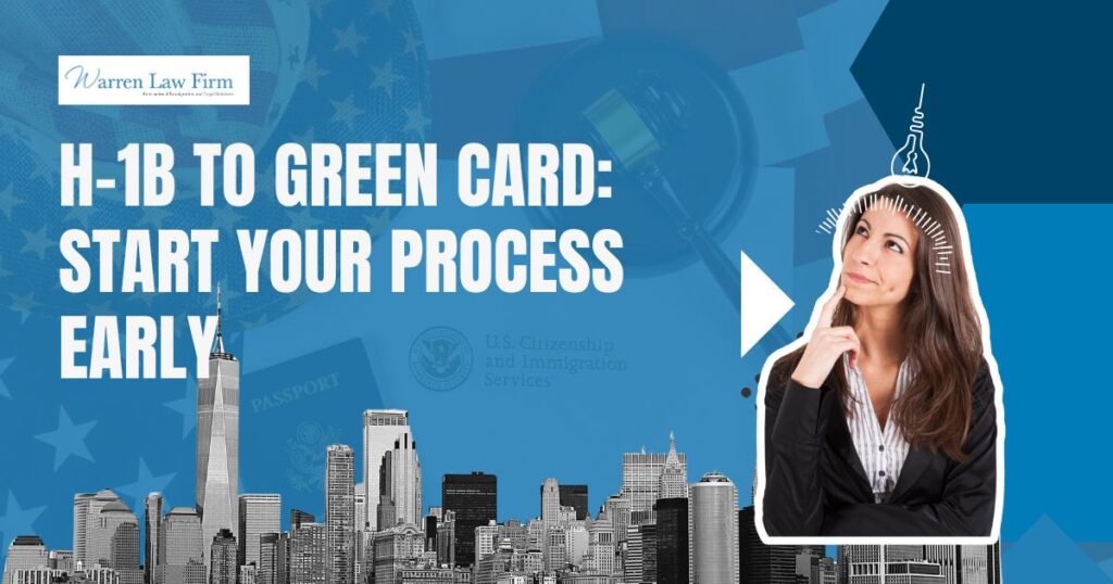 H1B to Green Card Process - H-1B to Green Card: Start Your Process Early - Warren Law Firm
