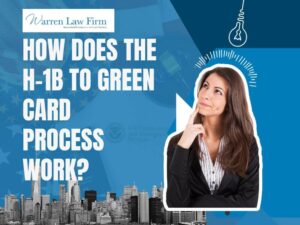 H1B to Green Card Process - HOW DOES THE H-1B TO GREEN CARD PROCESS WORK_ - Warren Law Firm