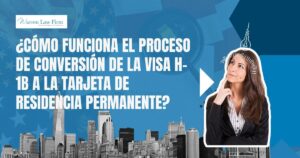 H1B to Green Card Process - ¿CÓMO FUNCIONA EL PROCESO DE CONVERSIÓN DE LA VISA H-1B A LA TARJETA DE RESIDENCIA PERMANENTE_ - Warren Law Firm
