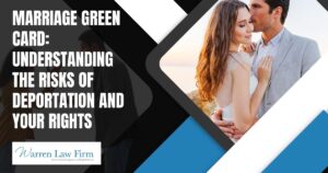 How Can Someone with a Marriage Green Card Get Deported? - Marriage Green Card Understanding the Risks - Warren Law Firm