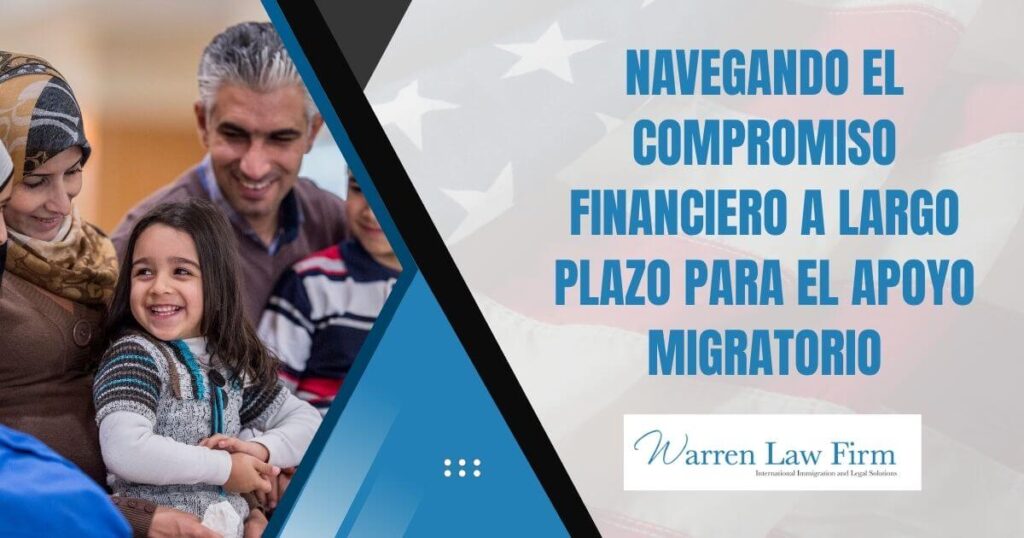 How Long Is a Sponsor Responsible for an Immigrant - Navegando el Compromiso Financiero a Largo Plazo para el Apoyo Migratorio - Warren Law Firm