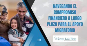 How Long Is a Sponsor Responsible for an Immigrant - Navegando el Compromiso Financiero a Largo Plazo para el Apoyo Migratorio - Warren Law Firm