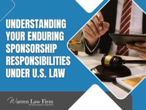 How Long Is a Sponsor Responsible for an Immigrant - Understanding Your Enduring Sponsorship Responsibilities Under U.S. Law - Warren Law Firm