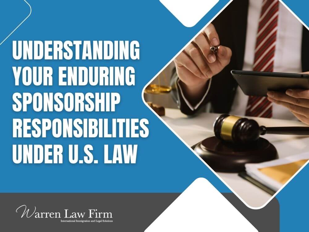 How Long Is a Sponsor Responsible for an Immigrant - Understanding Your Enduring Sponsorship Responsibilities Under U.S. Law - Warren Law Firm