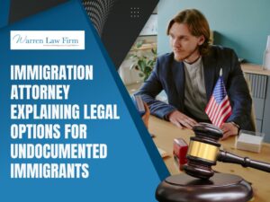 How to Get Legal Status in the United States if You’re an Undocumented Immigrant - Immigration attorney explaining legal options for undocumented immigrants - Warren Law Firm