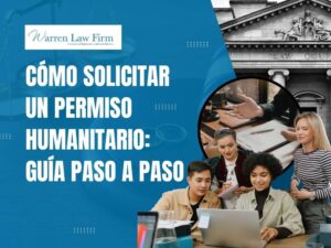 Humanitarian Parole - Cómo solicitar un permiso humanitario_ Guía paso a paso - Warren Law Firm