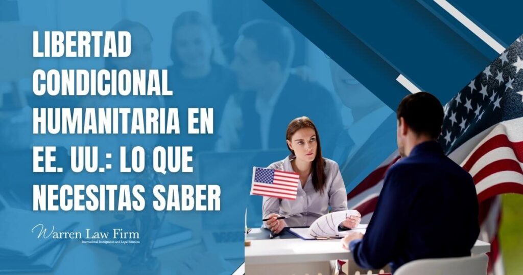 Humanitarian Parole - Libertad condicional humanitaria en EE. UU._ lo que necesitas saber - Warren Law Firm