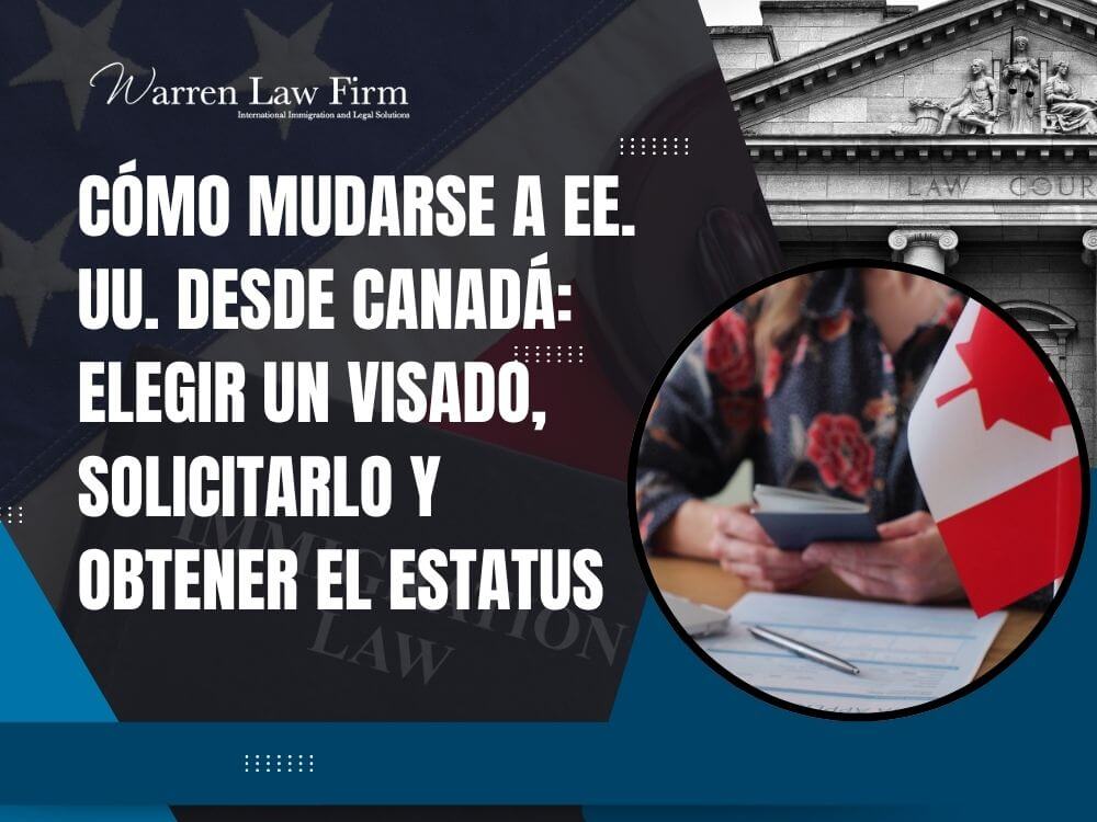 Immigrate From Canada to US - Cómo mudarse a EE. UU. desde Canadá_ elegir un visado, solicitarlo y obtener el estatus - Warren Law Firm