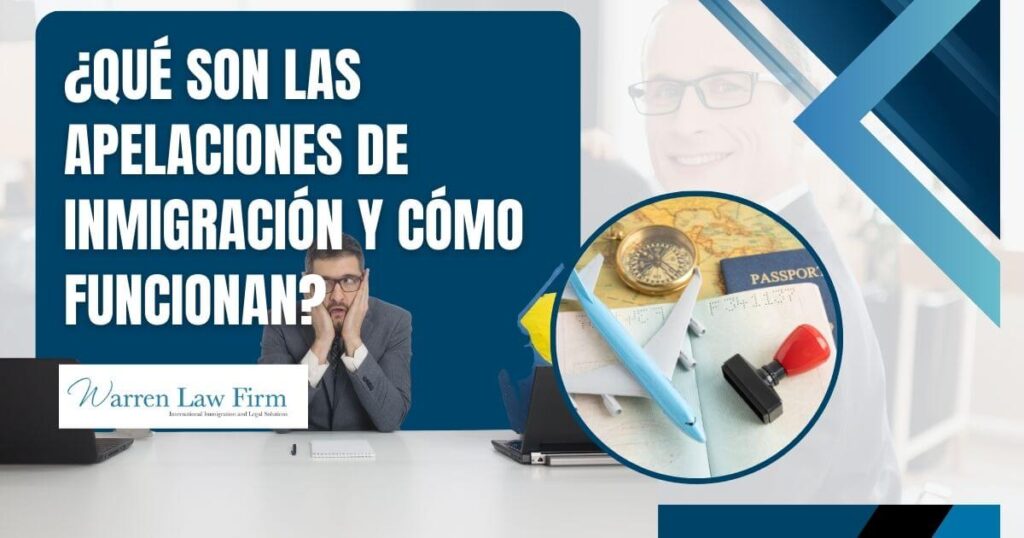 Immigration Appeals - ¿Qué son las apelaciones de inmigración y cómo funcionan_ - Warren Law Firm