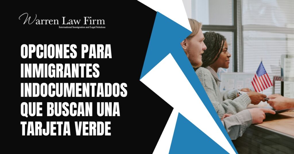 Inmigrante Indocumentado - Opciones para inmigrantes indocumentados que buscan una tarjeta verde - Warren Law Firm