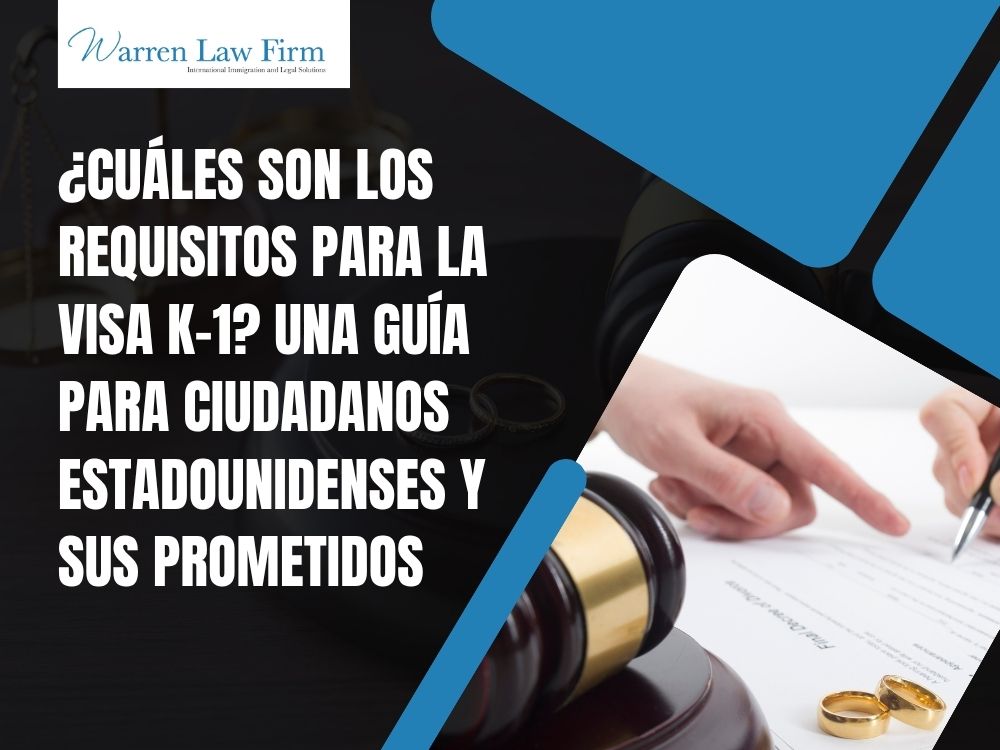 K-1 Visa Lawyer - ¿Cuáles son los requisitos para la visa K-1_ Una guía para ciudadanos estadounidenses y sus prometidos - Warren Law Firm