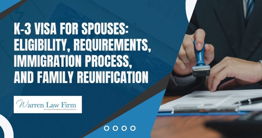 K-3 Visa - K-3 Visa for Spouses_ Eligibility, Requirements, Immigration Process, and Family Reunification - Warren Law Firm