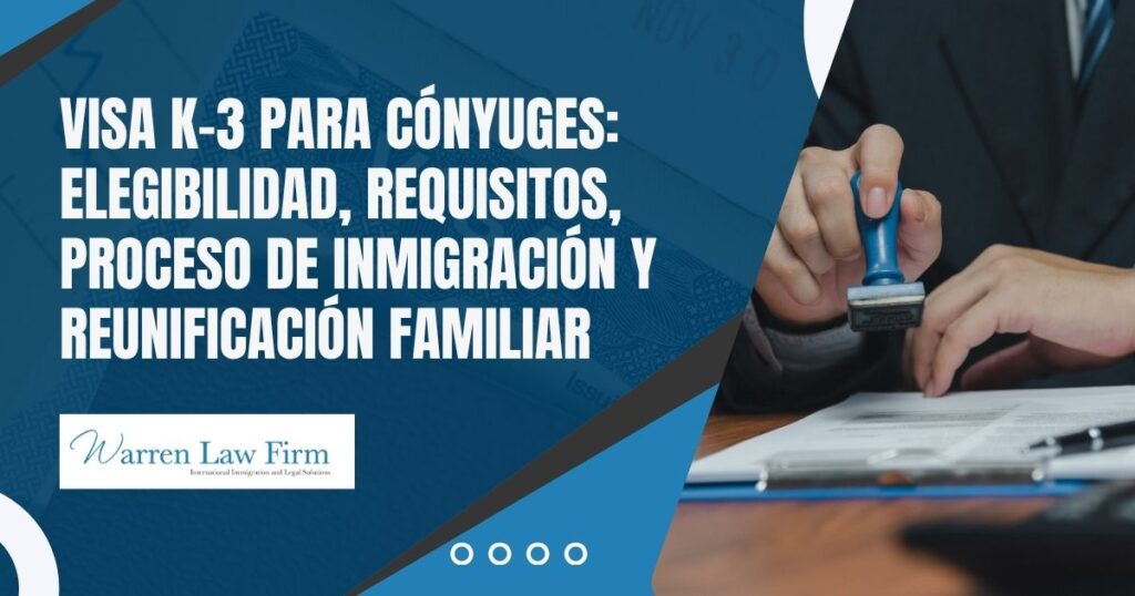 K-3 Visa - Visa K-3 para cónyuges_ Elegibilidad, requisitos, proceso de inmigración y reunificación familiar - Warren Law Firm