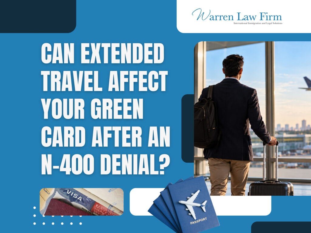 N-400 Is Denied - Can Extended Travel Affect Your Green Card After an N-400 Denial - Warren Law Firm