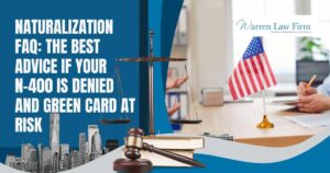 N-400 - Naturalization FAQ The Best Advice If Your N-400 Is Denied and Green Card at Risk - Warren Law Firm