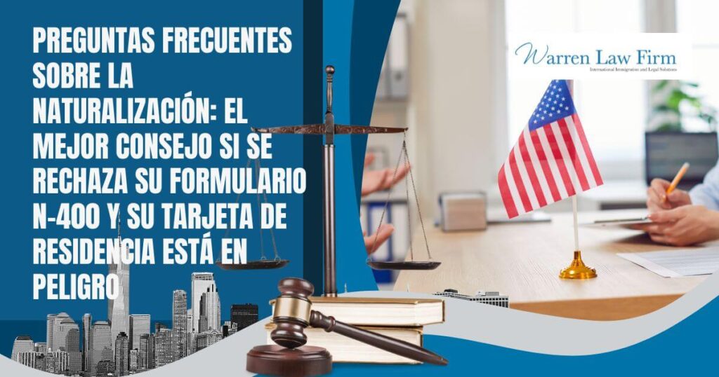 N-400 - Preguntas frecuentes sobre la naturalización el mejor consejo si se rechaza su formulario N-400 y su tarjeta de residencia está en peligro - Warren Law Firm