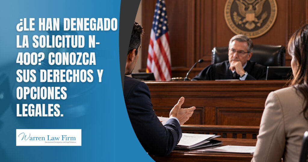 Proceso de naturalización - ¿Le han denegado la solicitud N-400 Conozca sus derechos y opciones legales - Warren Law Firm