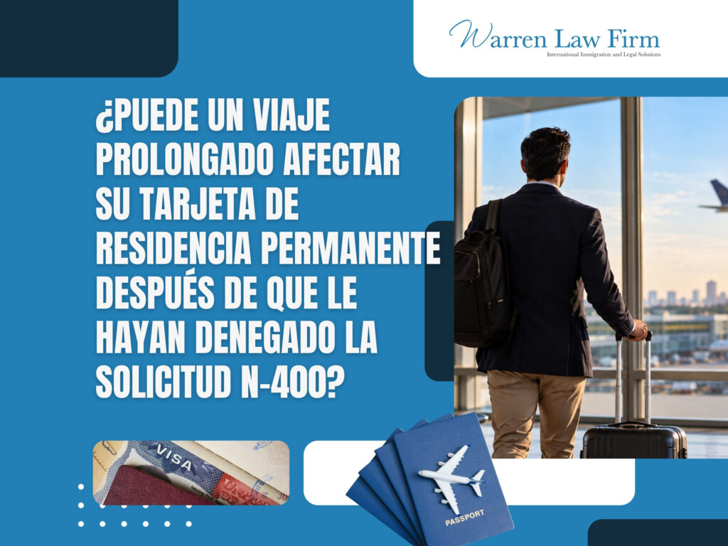 Proceso de naturalización - ¿Puede un viaje prolongado afectar su tarjeta de residencia permanente después de que le hayan denegado la solicitud N-400 - Warren Law Firm